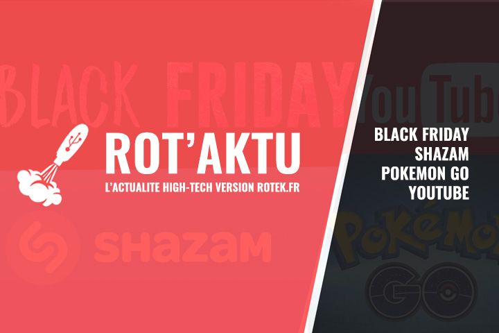 Black Friday, Shazam, Youtube Remix, Pokemon Go et Honor 7X
