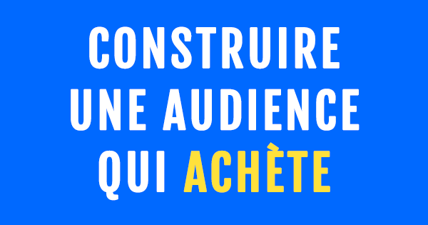 construire une audience qui achète